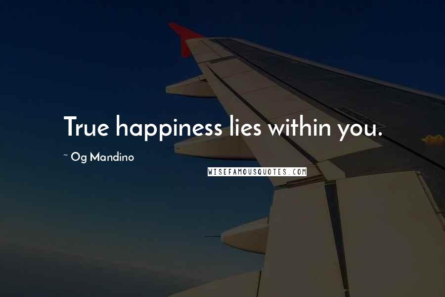 Og Mandino Quotes: True happiness lies within you.