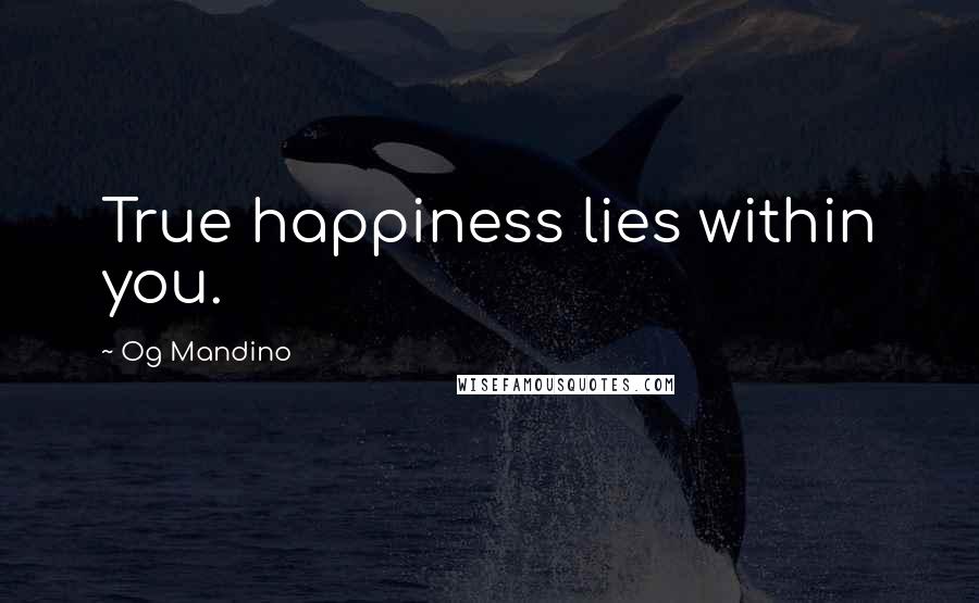 Og Mandino Quotes: True happiness lies within you.