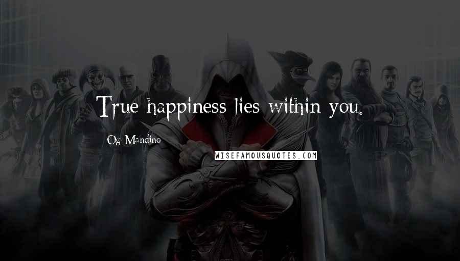 Og Mandino Quotes: True happiness lies within you.