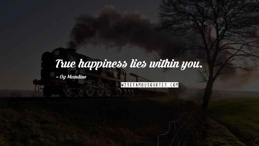 Og Mandino Quotes: True happiness lies within you.