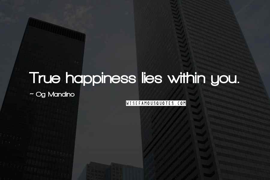 Og Mandino Quotes: True happiness lies within you.