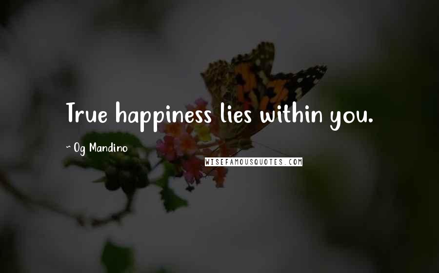 Og Mandino Quotes: True happiness lies within you.