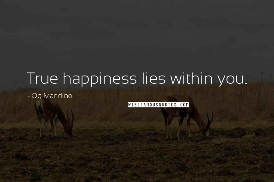 Og Mandino Quotes: True happiness lies within you.