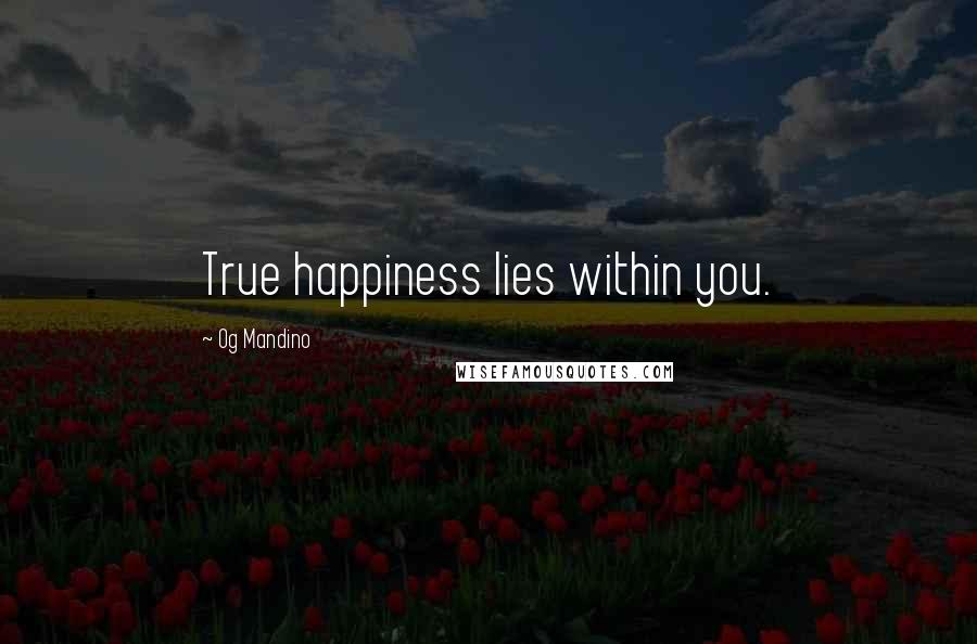 Og Mandino Quotes: True happiness lies within you.