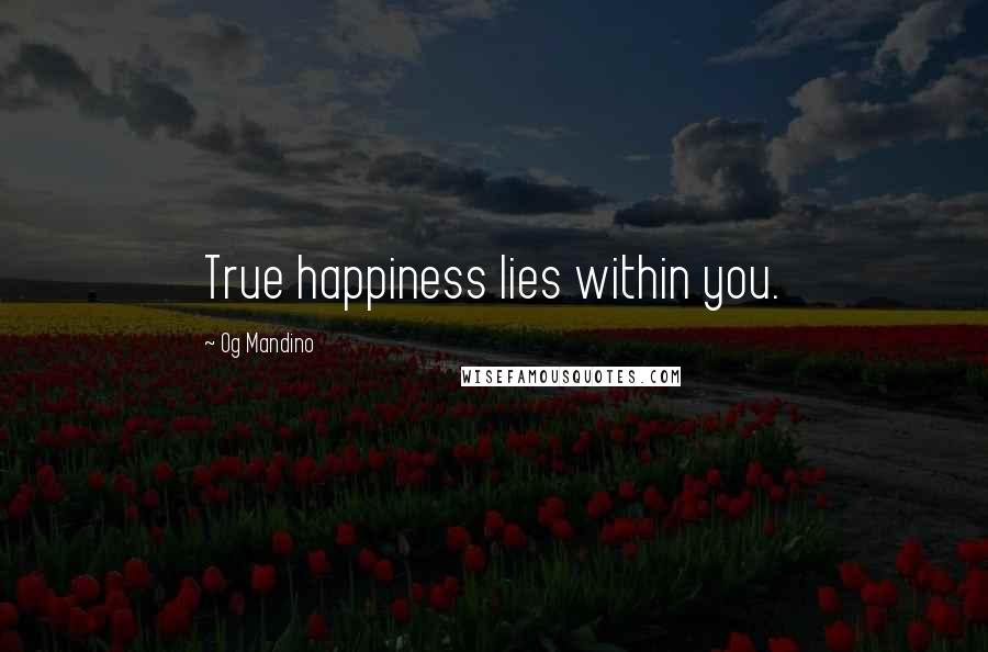 Og Mandino Quotes: True happiness lies within you.