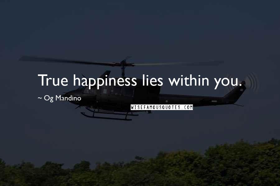 Og Mandino Quotes: True happiness lies within you.