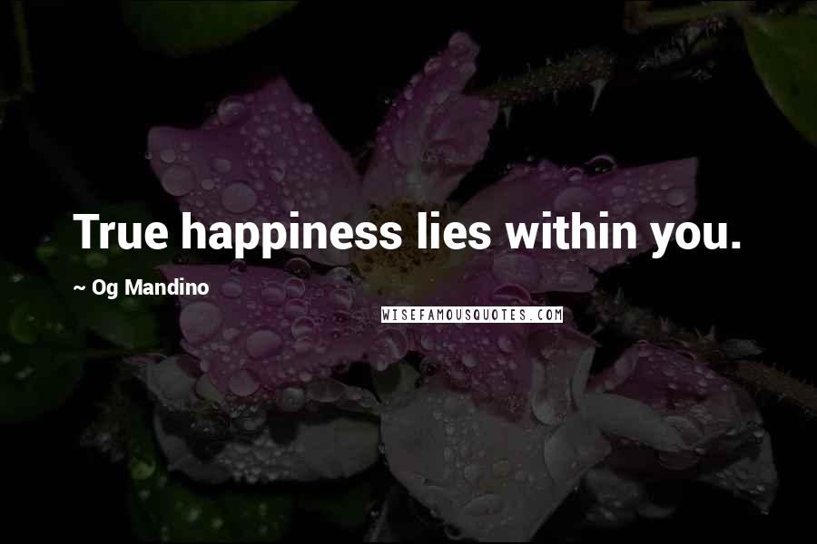 Og Mandino Quotes: True happiness lies within you.