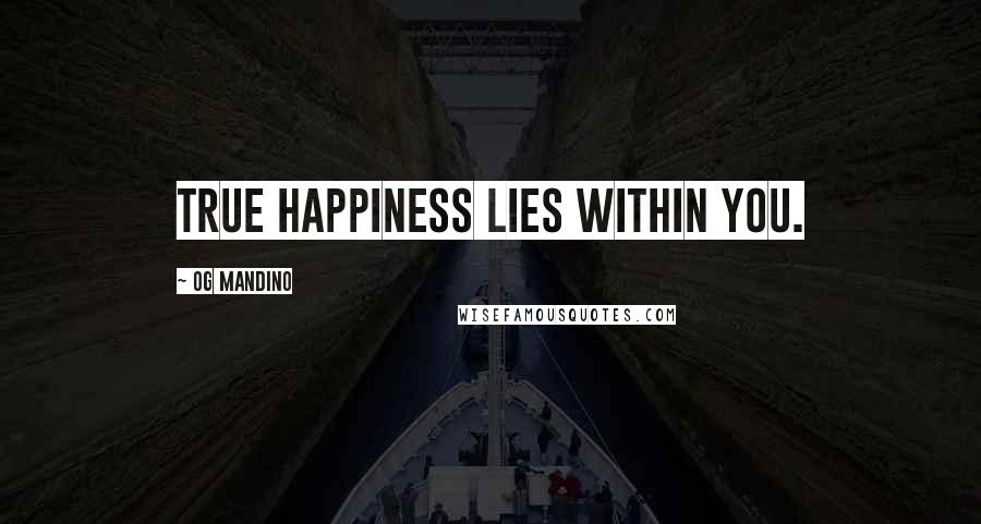 Og Mandino Quotes: True happiness lies within you.