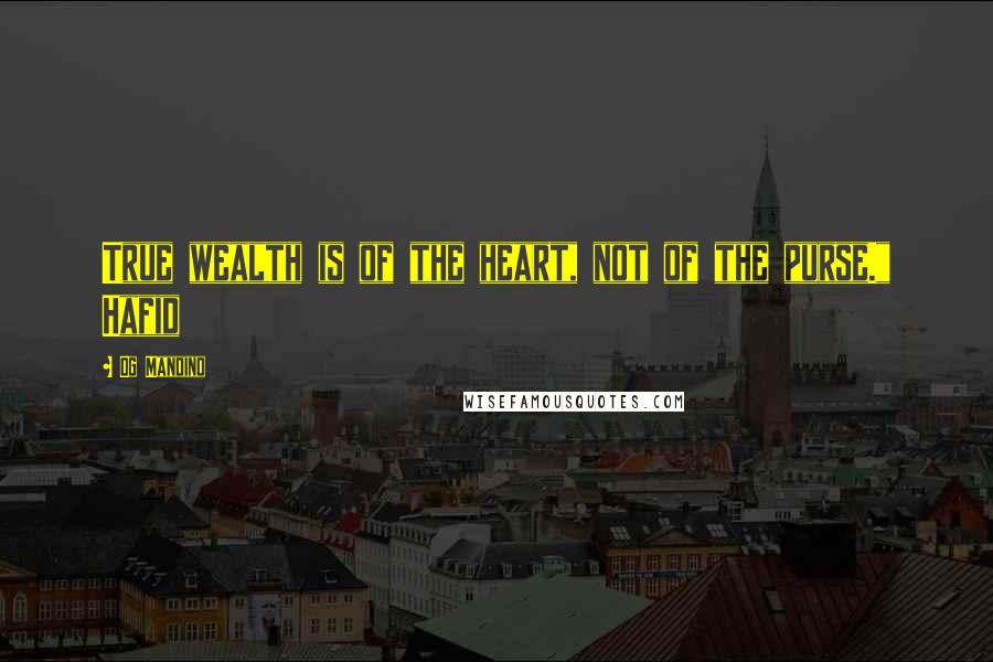 Og Mandino Quotes: True wealth is of the heart, not of the purse." Hafid