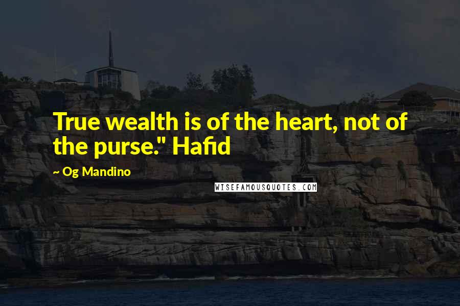 Og Mandino Quotes: True wealth is of the heart, not of the purse." Hafid