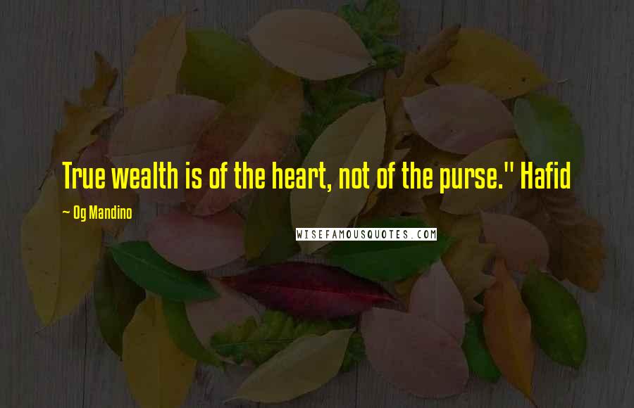 Og Mandino Quotes: True wealth is of the heart, not of the purse." Hafid