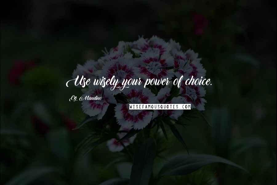 Og Mandino Quotes: Use wisely your power of choice.