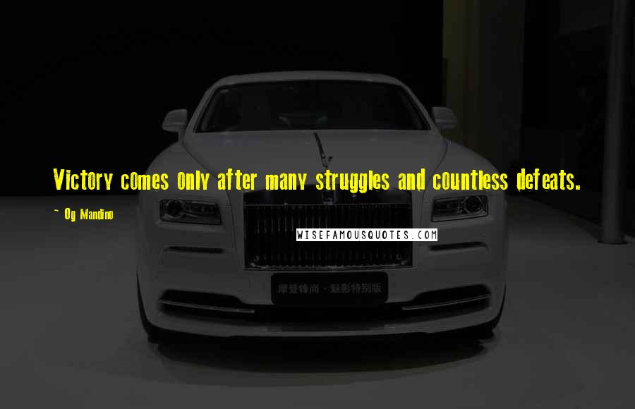 Og Mandino Quotes: Victory comes only after many struggles and countless defeats.