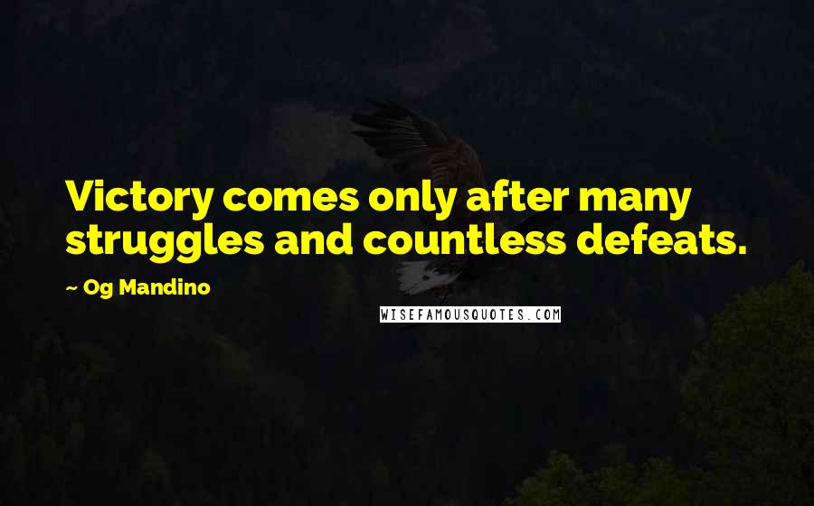 Og Mandino Quotes: Victory comes only after many struggles and countless defeats.