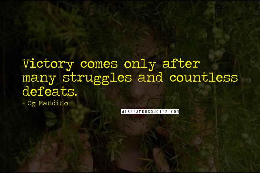 Og Mandino Quotes: Victory comes only after many struggles and countless defeats.