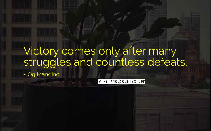 Og Mandino Quotes: Victory comes only after many struggles and countless defeats.