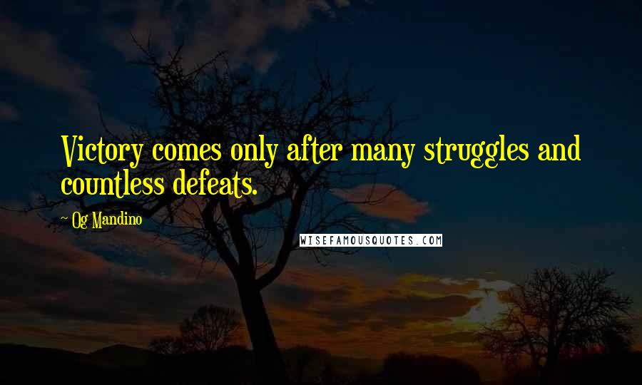 Og Mandino Quotes: Victory comes only after many struggles and countless defeats.