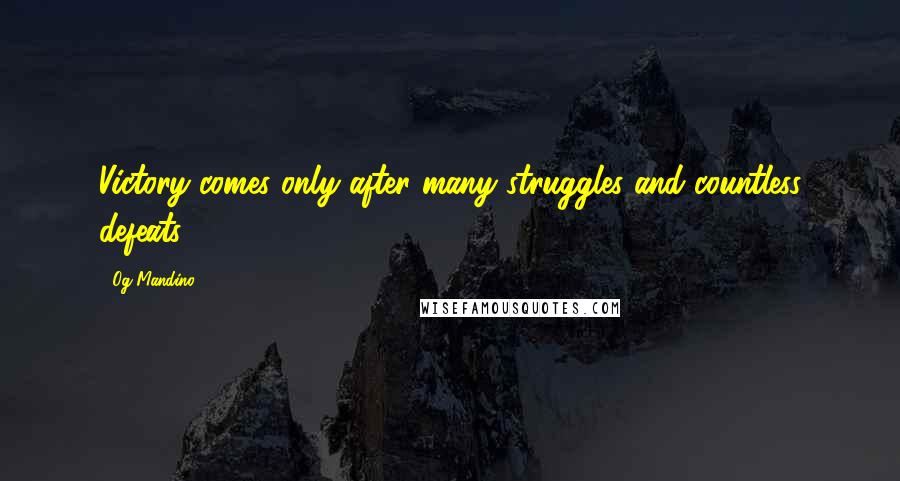 Og Mandino Quotes: Victory comes only after many struggles and countless defeats.