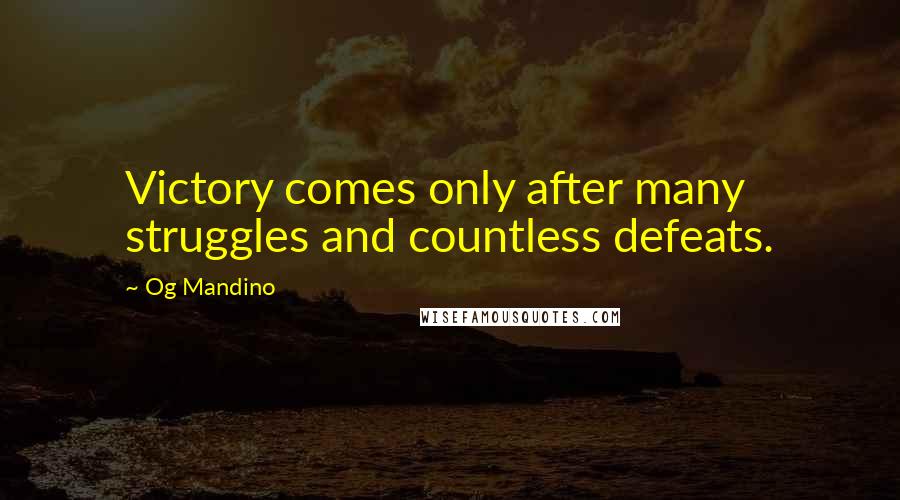 Og Mandino Quotes: Victory comes only after many struggles and countless defeats.