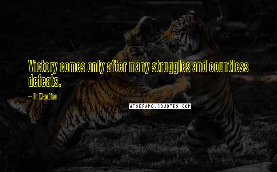 Og Mandino Quotes: Victory comes only after many struggles and countless defeats.