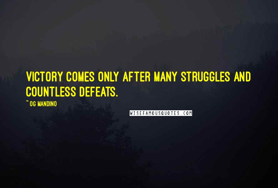 Og Mandino Quotes: Victory comes only after many struggles and countless defeats.