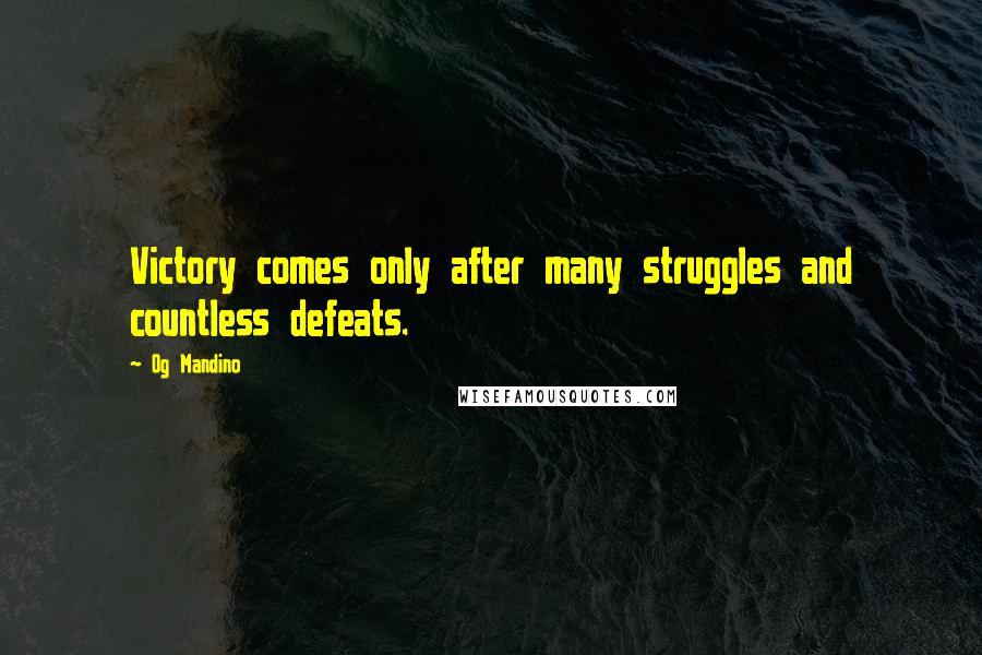 Og Mandino Quotes: Victory comes only after many struggles and countless defeats.