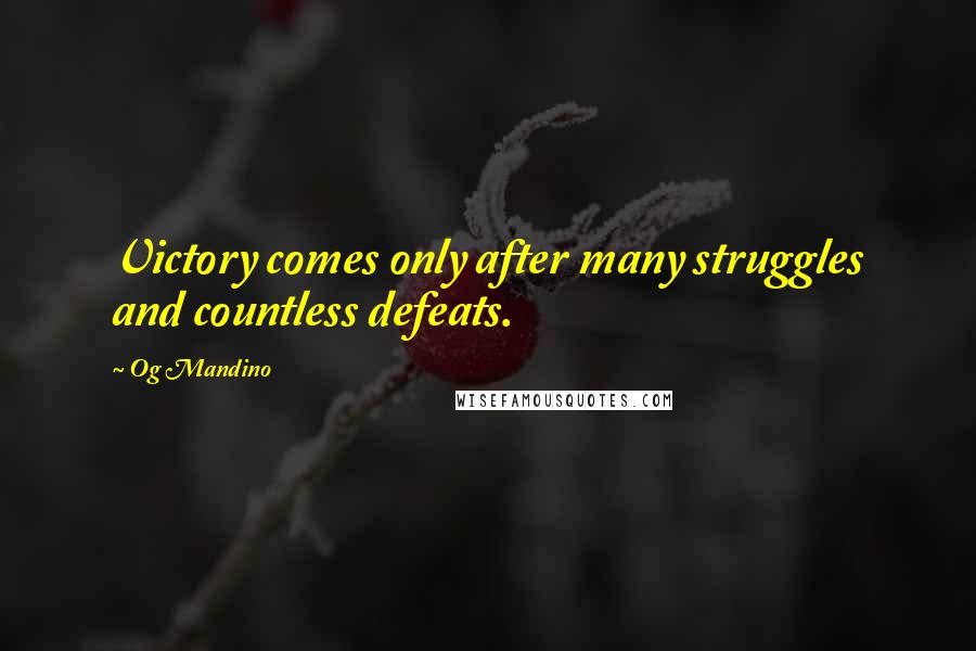 Og Mandino Quotes: Victory comes only after many struggles and countless defeats.