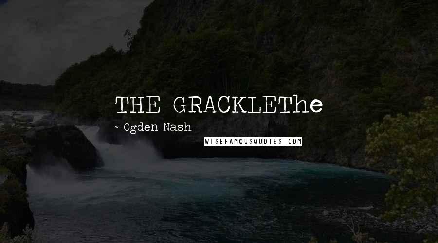 Ogden Nash Quotes: THE GRACKLEThe