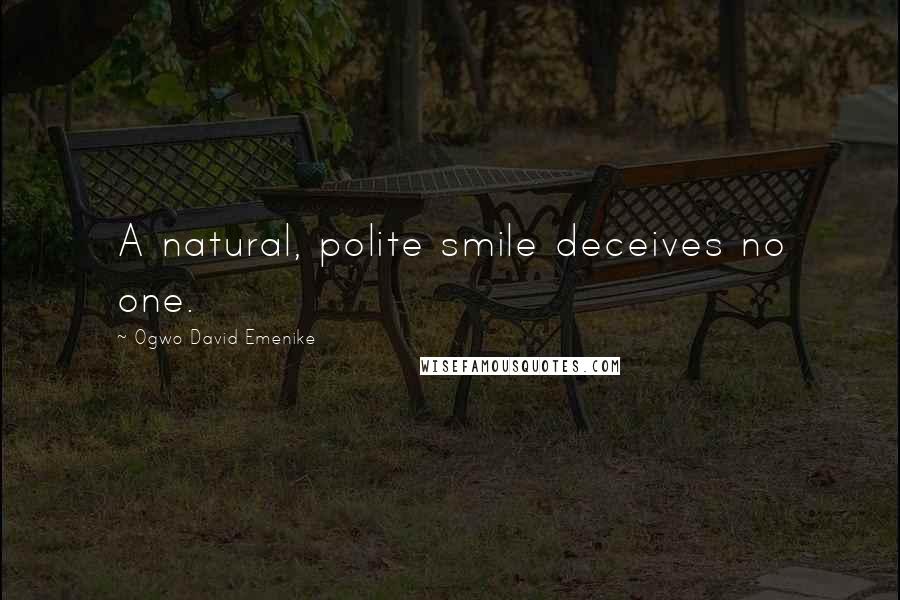 Ogwo David Emenike Quotes: A natural, polite smile deceives no one.