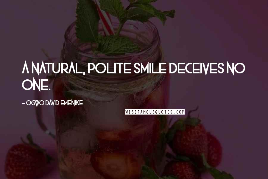 Ogwo David Emenike Quotes: A natural, polite smile deceives no one.