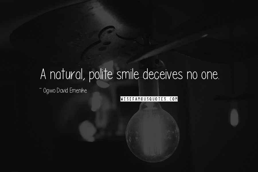 Ogwo David Emenike Quotes: A natural, polite smile deceives no one.