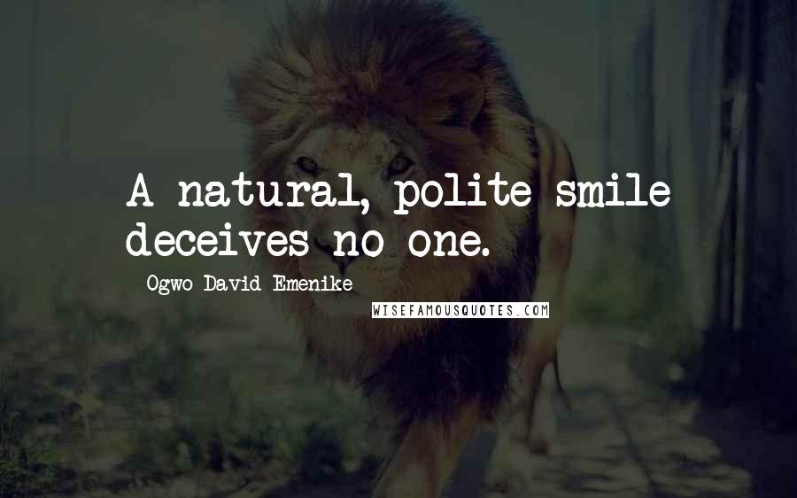 Ogwo David Emenike Quotes: A natural, polite smile deceives no one.