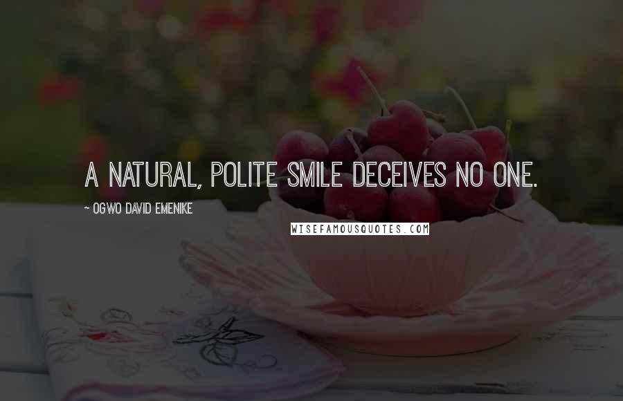 Ogwo David Emenike Quotes: A natural, polite smile deceives no one.
