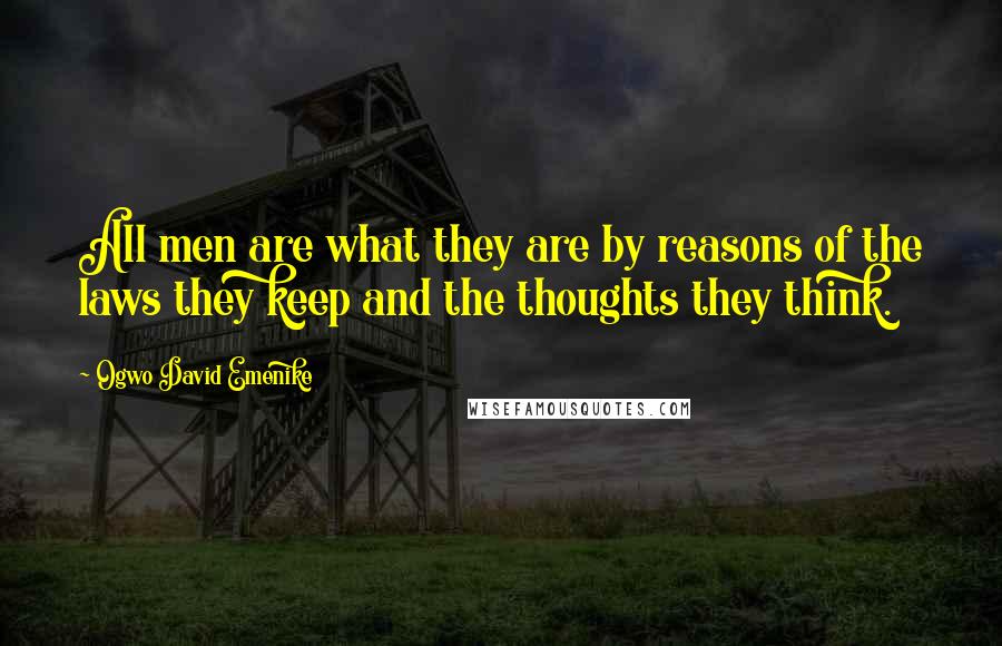 Ogwo David Emenike Quotes: All men are what they are by reasons of the laws they keep and the thoughts they think.