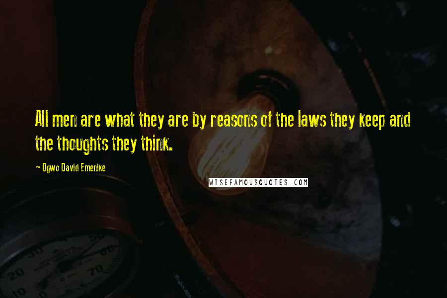 Ogwo David Emenike Quotes: All men are what they are by reasons of the laws they keep and the thoughts they think.