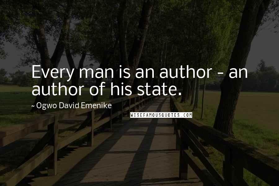 Ogwo David Emenike Quotes: Every man is an author - an author of his state.