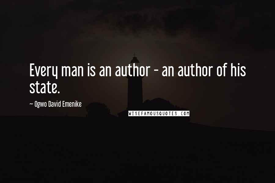 Ogwo David Emenike Quotes: Every man is an author - an author of his state.