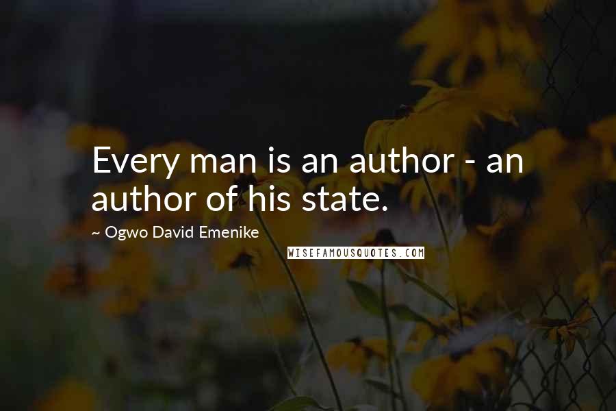 Ogwo David Emenike Quotes: Every man is an author - an author of his state.