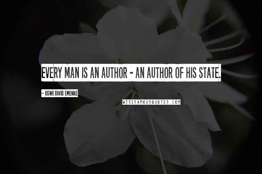 Ogwo David Emenike Quotes: Every man is an author - an author of his state.