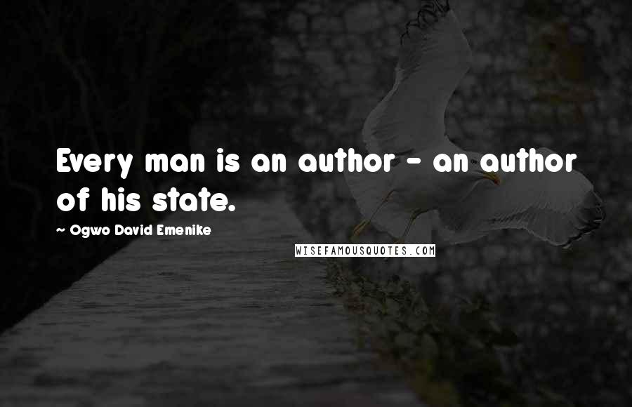 Ogwo David Emenike Quotes: Every man is an author - an author of his state.