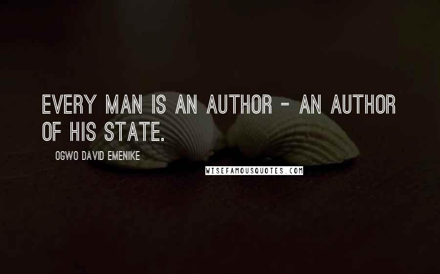 Ogwo David Emenike Quotes: Every man is an author - an author of his state.