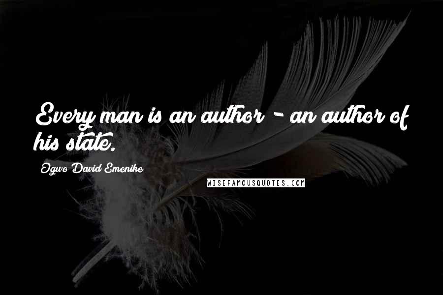 Ogwo David Emenike Quotes: Every man is an author - an author of his state.