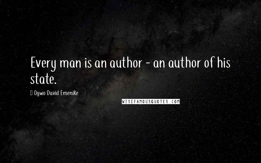 Ogwo David Emenike Quotes: Every man is an author - an author of his state.