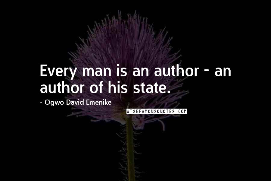 Ogwo David Emenike Quotes: Every man is an author - an author of his state.
