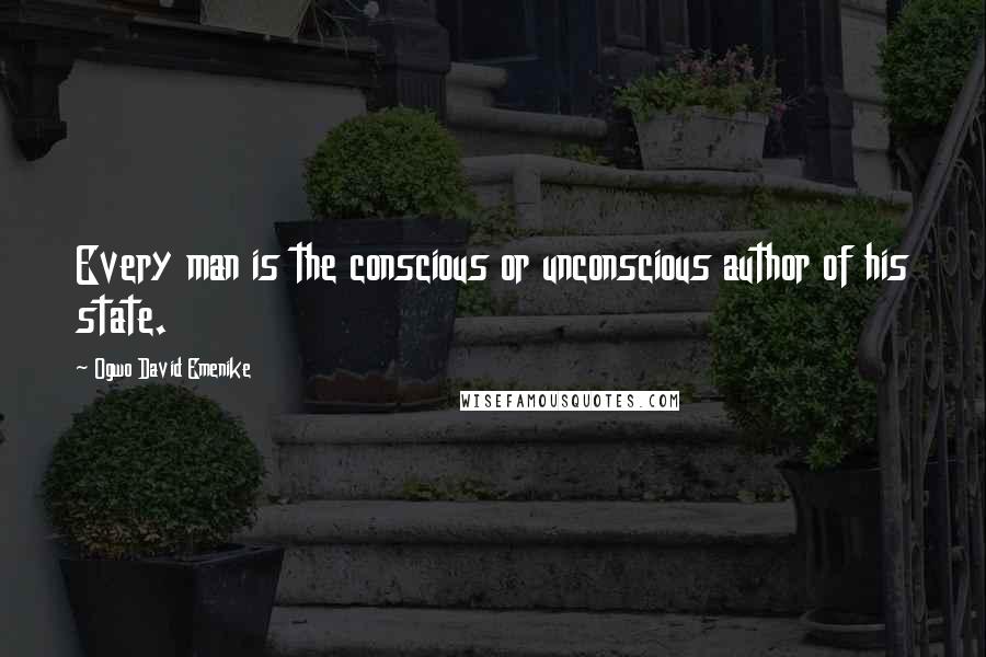 Ogwo David Emenike Quotes: Every man is the conscious or unconscious author of his state.