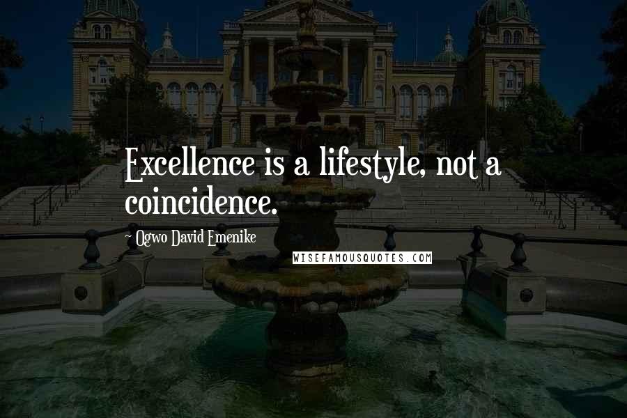 Ogwo David Emenike Quotes: Excellence is a lifestyle, not a coincidence.