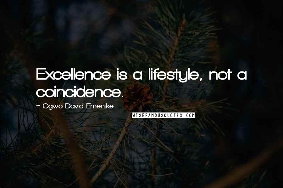 Ogwo David Emenike Quotes: Excellence is a lifestyle, not a coincidence.