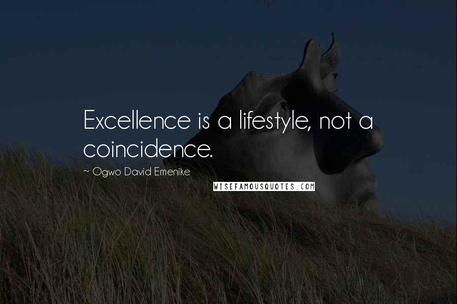 Ogwo David Emenike Quotes: Excellence is a lifestyle, not a coincidence.