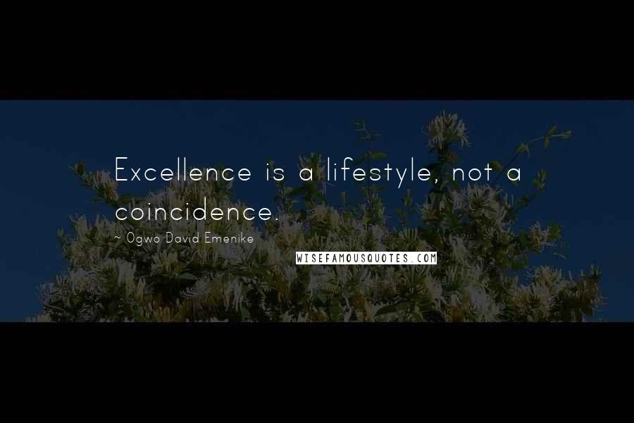 Ogwo David Emenike Quotes: Excellence is a lifestyle, not a coincidence.