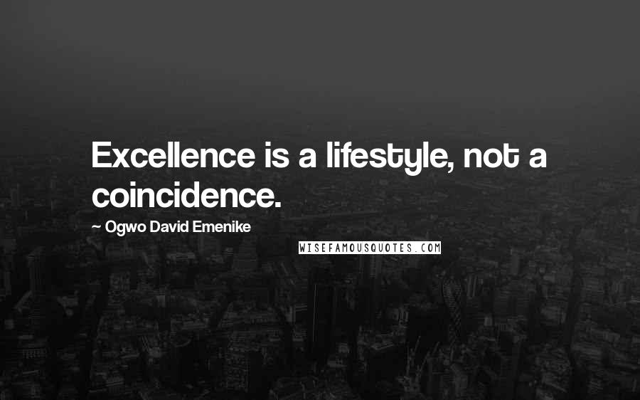 Ogwo David Emenike Quotes: Excellence is a lifestyle, not a coincidence.